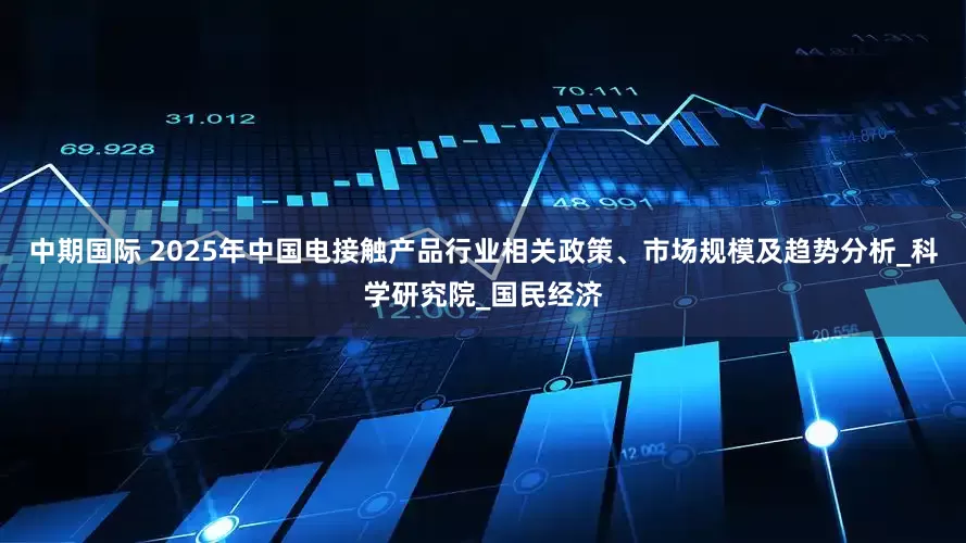 中期国际 2025年中国电接触产品行业相关政策、市场规模及趋势分析_科学研究院_国民经济